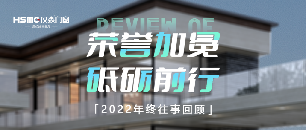 榮譽加冕 砥礪前行| HSMC漢森門窗2022年度大事記！